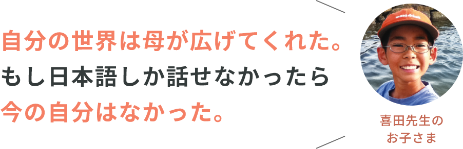 自分の世界は母が広げてくれた。もし日本語しか話せなかったら今の自分はなかった。